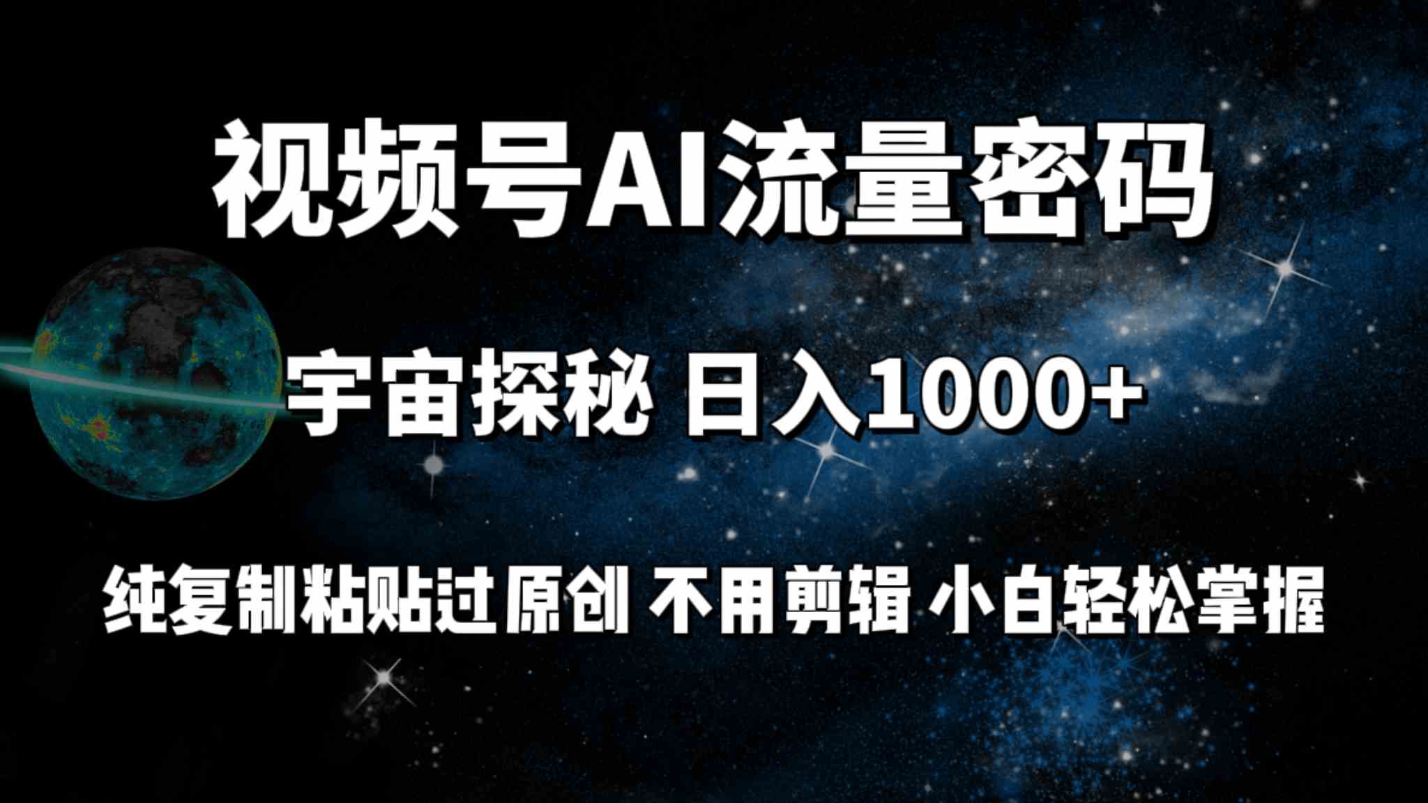 （9797期）视频号流量密码宇宙探秘，日入100+纯复制粘贴原 创，不用剪辑 小白轻松上手-小白项目网
