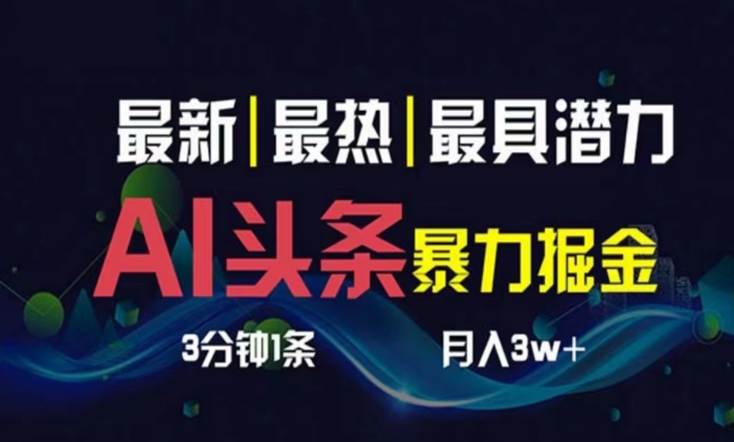 （10855期）AI撸头条3天必起号，超简单3分钟1条，一键多渠道分发，复制粘贴月入1W+-小白项目网