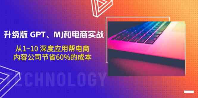 升级版GPT、MJ和电商实战，从1~10深度应用帮电商、内容公司节省60%的成本-小白项目网