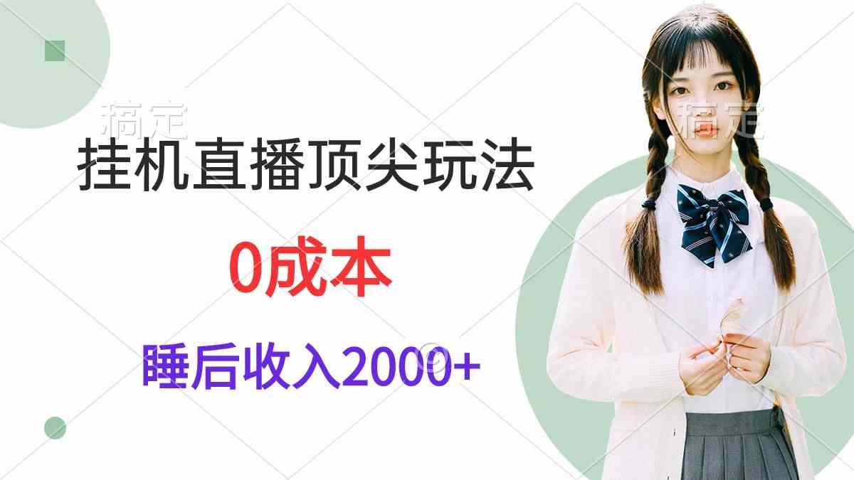 （9715期）挂机直播顶尖玩法，睡后日收入2000+、0成本，视频教学-小白项目网