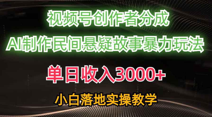 （10853期）单日收入3000+，视频号创作者分成，AI创作民间悬疑故事，条条爆流，小白-小白项目网