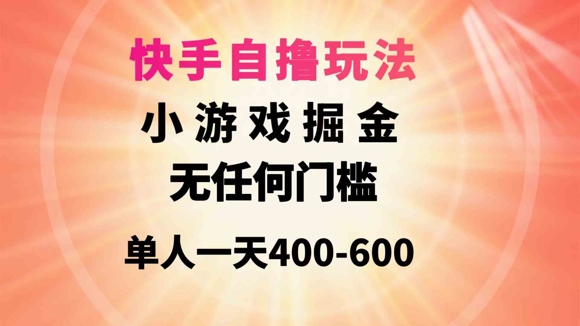 （9712期）快手自撸玩法小游戏掘金无任何门槛单人一天400-600-小白项目网