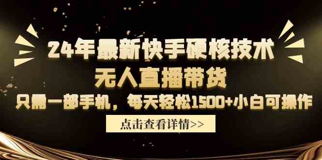 （9779期）24年最新快手硬核技术无人直播带货，只需一部手机 每天轻松1500+小白可操作-小白项目网