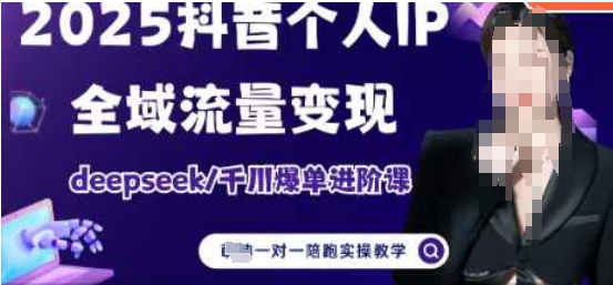 2025个人IP短视频带货(进阶版)全域流量变现，deepseek千川爆单进阶课-小白项目网