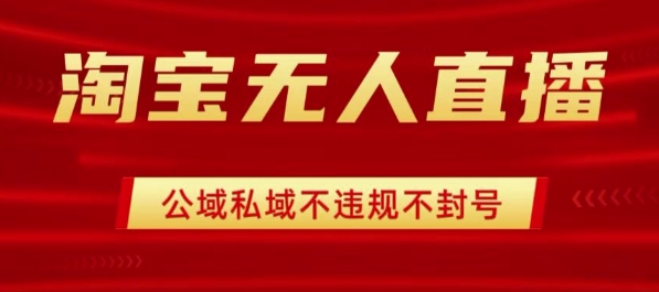 淘宝无人直播带货最新技术，不封号，不违规 操作简单，开播爆单，日入1k+【揭秘】-小白项目网