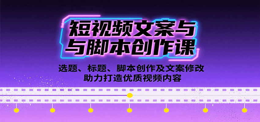 短视频文案与脚本创作课：选题、标题、脚本创作及文案修改等助力打造优质视频内容-小白项目网