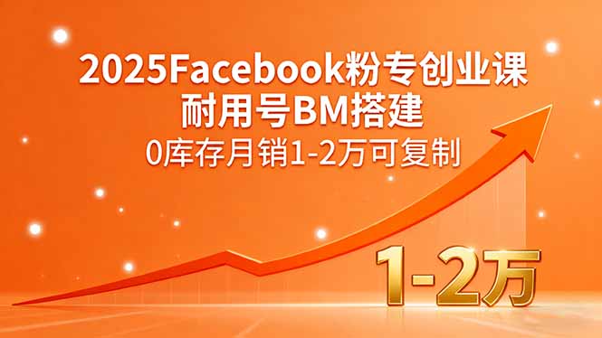 2025Facebook粉专创业课，耐用号BM搭建，0库存月销1-2万可复制-小白项目网