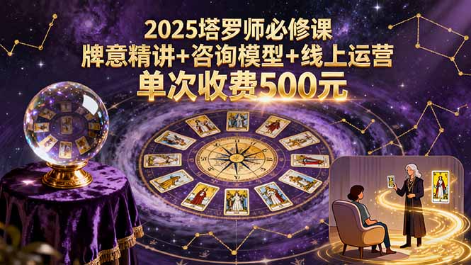 2025塔罗师必修课，牌意精讲+咨询模型+线上运营，单次收费500元-小白项目网