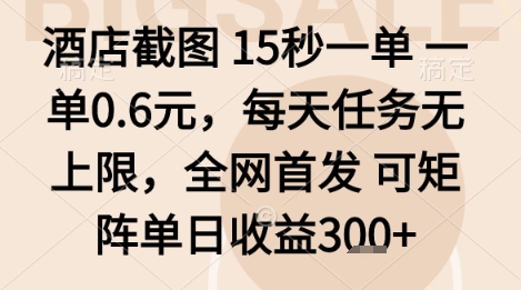 酒店截图项目，15秒一单，一单0.6米，每天任务无上限，全网首发可矩阵单日收益3张+【揭秘】-小白项目网