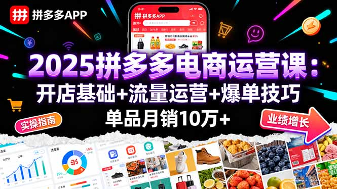 2025拼多多电商运营课：开店基础+流量运营+爆单技巧，单品月销10万+-小白项目网