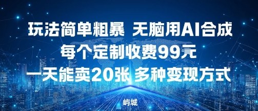 玩法简单粗暴，无脑用AI合成，每个定制收费99米，一天能搞10张，多种变现方式-小白项目网