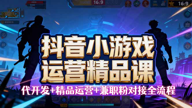 【抖音小游戏精品运营课】小白也可以操作，从0开始学小游戏运营，操作…-小白项目网