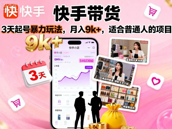 快手带货，3天起号暴力玩法，月入9k+，适合普通人的项目-小白项目网