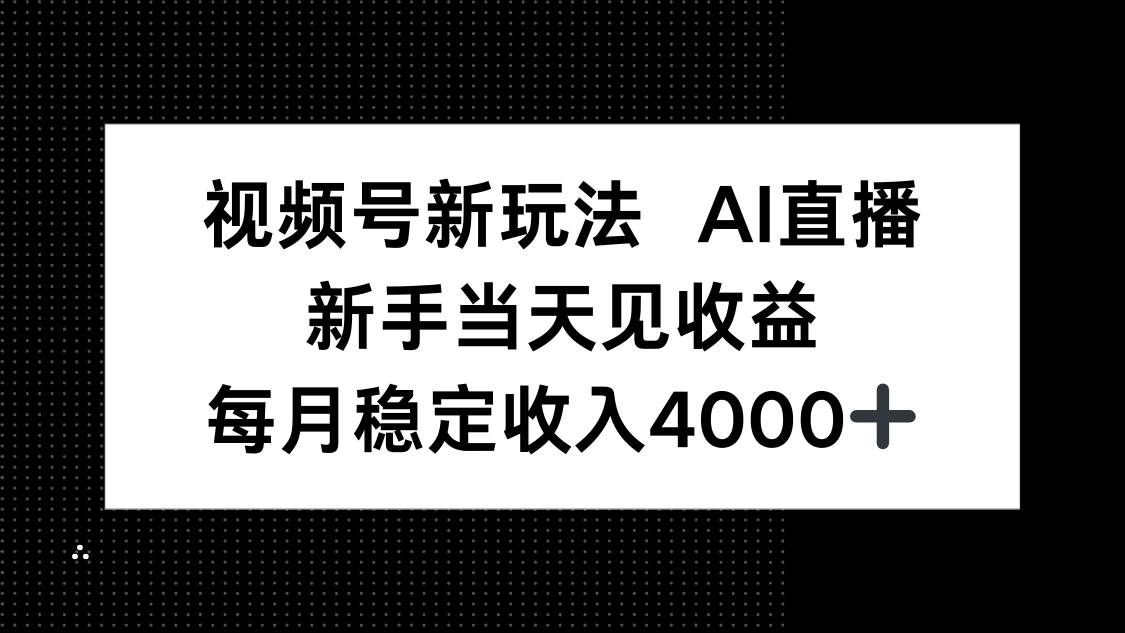 视频号新玩法AI直播，新手小白当天见收益，月入4000+-小白项目网