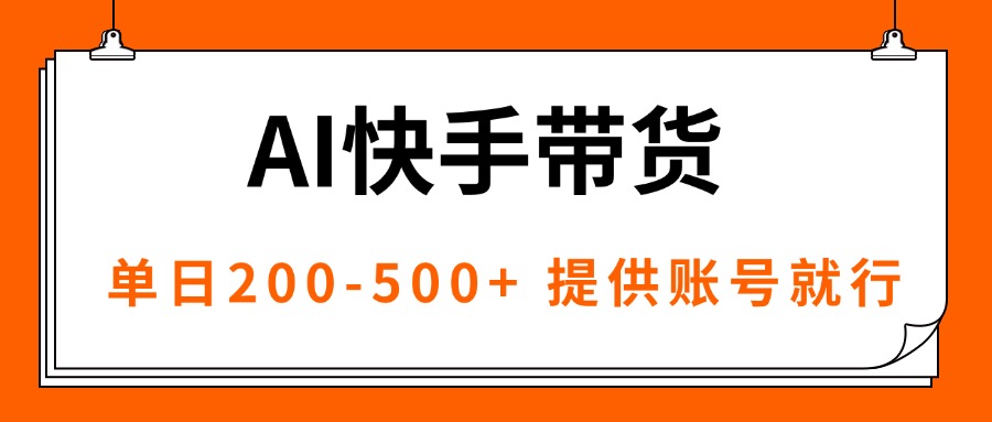 AI黑科技快手带货，提供账号就行，独家AB技术，单日200-500+-小白项目网