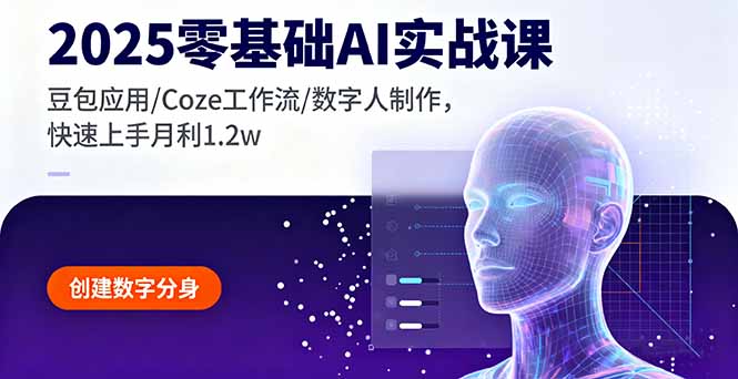 2025零基础AI实战课，豆包应用/Coze工作流/数字人制作，快速上手月利1.2w-小白项目网