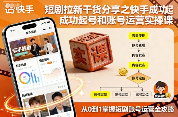 短剧拉新干货分享之快手成功起号和账号运营实操课-小白项目网