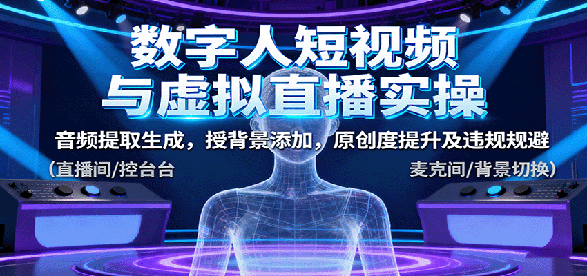 数字人短视频与虚拟直播实操，音频提取生成，背景添加，原创度提升及违规规避-小白项目网