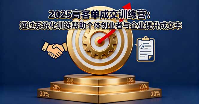 2025高客单成交训练营：通过系统化训练帮助个体创业者与企业提升成交率-小白项目网