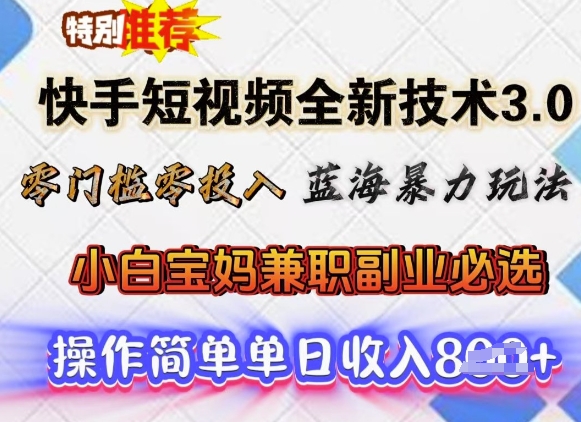 快手短视频全新技术3.0，零门槛零投入，蓝海暴力玩法，小白宝妈兼职副业必选，单日收入多张-小白项目网