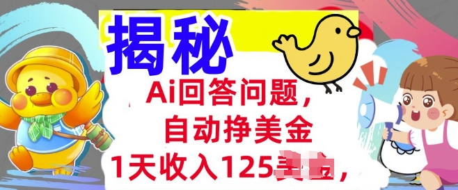 Ai回答问题，自动挣美刀，1天收入125.3分钟学会，长久的被动收入-小白项目网
