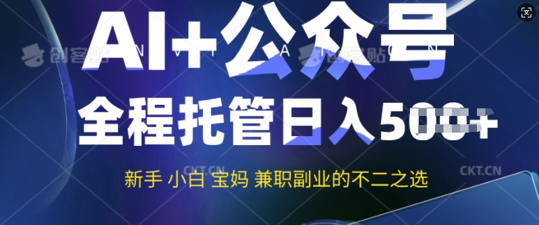 AI+公众号爆文，全程托管新手宝妈也能月入过W，兼职副业不二之选-小白项目网