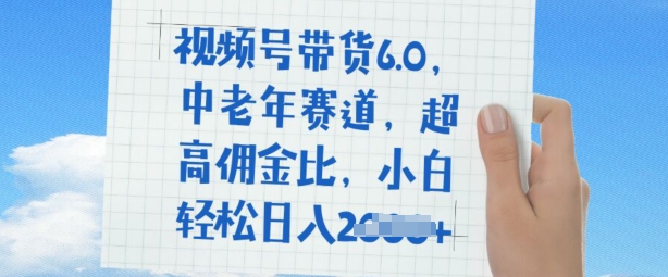 视频号带货6.0，中老年赛道，超高佣金比，普通人也能轻松日入多张-小白项目网