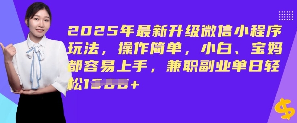2025年最新升级微信小程序玩法，操作简单，小白、宝妈都容易上手，兼职副业单日轻松多张-小白项目网