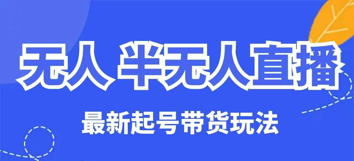 无人半无人直播最新起号带货玩法，全是干货（保姆级教程）-小白项目网