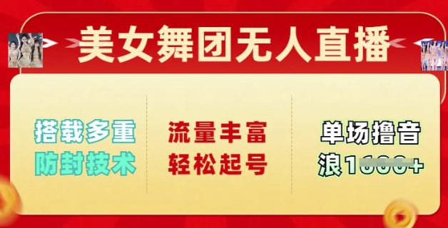 美女舞团无人直播，搭载多重防封技术，流量丰富轻松起号，单人单号可撸音浪多张-小白项目网