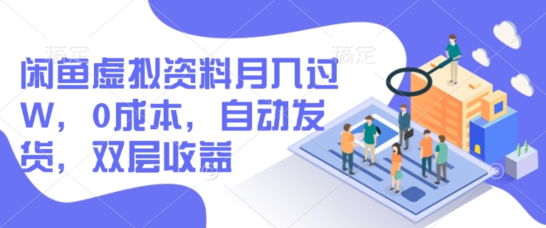 闲鱼虚拟资料月入过W，0成本，自动发货，双层收益-小白项目网