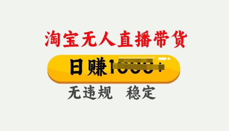 25年淘宝无人直播带货10.0，一天多张，独家技术，操作简单【揭秘】-小白项目网